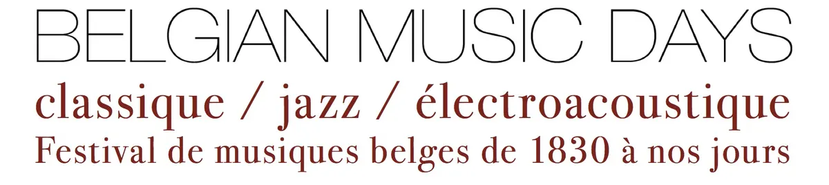 Belgian Music Days — classique / jazz / électroacoustique — Festival de musiques belges de 1830 à nos jours