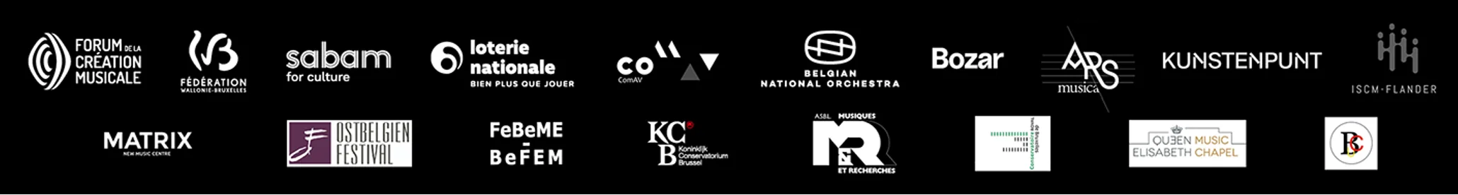 Partners 2024: Forum de la Création Musicale, Fédération Wallonie-Bruxelles, Sabam for Culture, Loterie Nationale, ComAV, Belgian National Orchestra, Bozar, Ars Musica, Kunstenpunt, ISCM-Flanders, Matrix, OstBelgien Festival, FeBeME-BeFEM, KCB, Musiques et Recherches, Conservatoire royal de Bruxelles, Queen Elisabeth Music Chapel, UCB-UBC